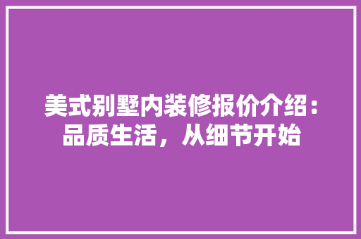 美式别墅内装修报价介绍：品质生活，从细节开始 室内设计