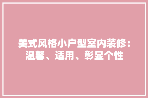 美式风格小户型室内装修：温馨、适用、彰显个性 室内设计