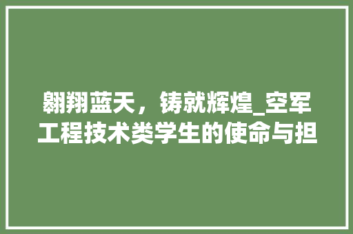 翱翔蓝天，铸就辉煌_空军工程技术类学生的使命与担当 室内设计