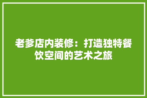 老爹店内装修：打造独特餐饮空间的艺术之旅