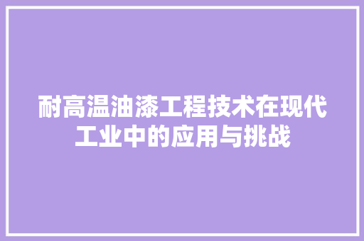 耐高温油漆工程技术在现代工业中的应用与挑战 室内设计
