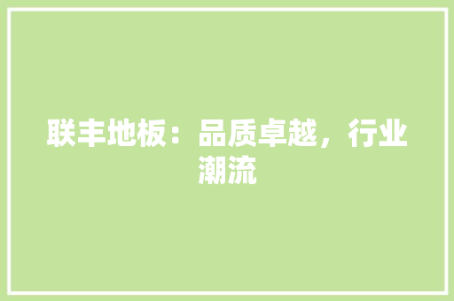 联丰地板：品质卓越，行业潮流 室内设计