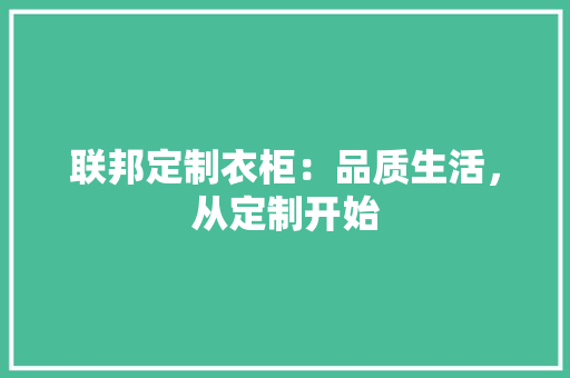 联邦定制衣柜：品质生活，从定制开始 室内设计