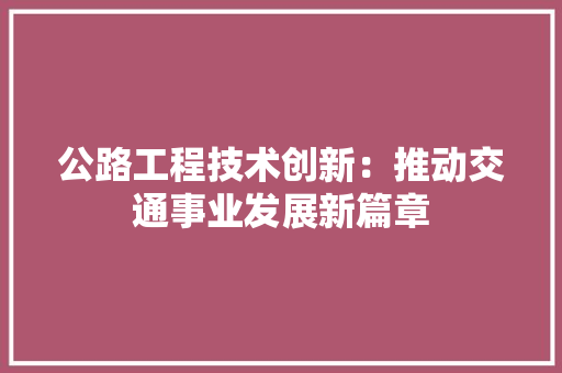公路工程技术创新：推动交通事业发展新篇章 家居装修