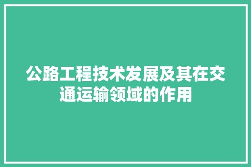 公路工程技术发展及其在交通运输领域的作用