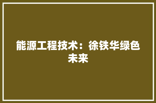能源工程技术：徐铁华绿色未来 室内设计