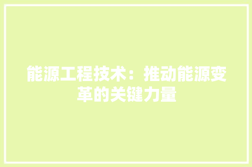 能源工程技术：推动能源变革的关键力量 室内设计