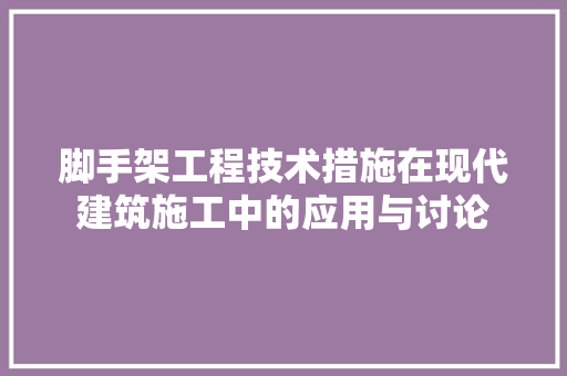 脚手架工程技术措施在现代建筑施工中的应用与讨论