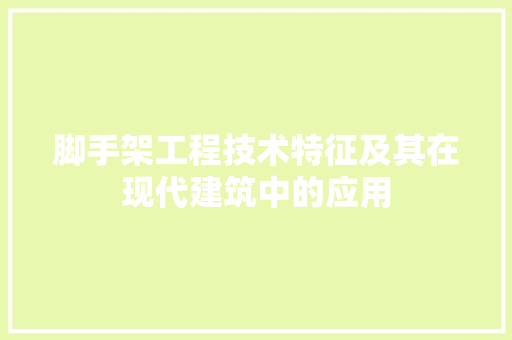 脚手架工程技术特征及其在现代建筑中的应用
