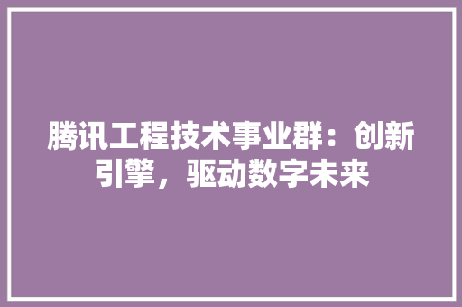 腾讯工程技术事业群：创新引擎，驱动数字未来 室内设计