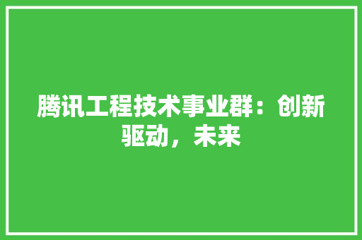 腾讯工程技术事业群：创新驱动，未来 室内设计