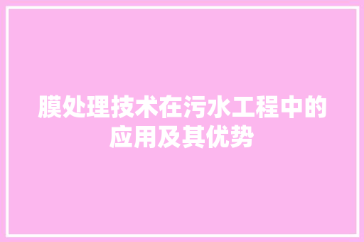 膜处理技术在污水工程中的应用及其优势 室内设计