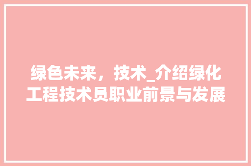 绿色未来，技术_介绍绿化工程技术员职业前景与发展