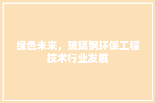 绿色未来，玻璃钢环保工程技术行业发展 室内设计