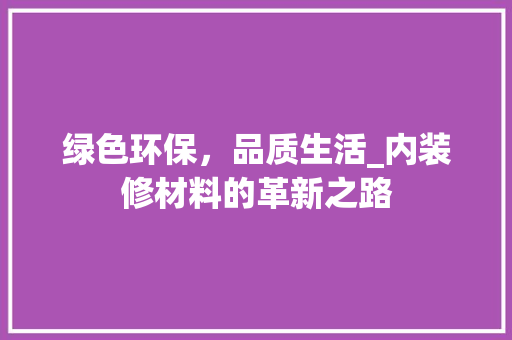 绿色环保，品质生活_内装修材料的革新之路