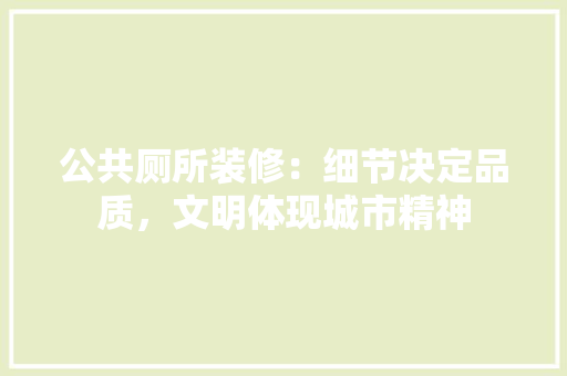公共厕所装修：细节决定品质，文明体现城市精神