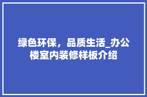 绿色环保，品质生活_办公楼室内装修样板介绍 室内设计