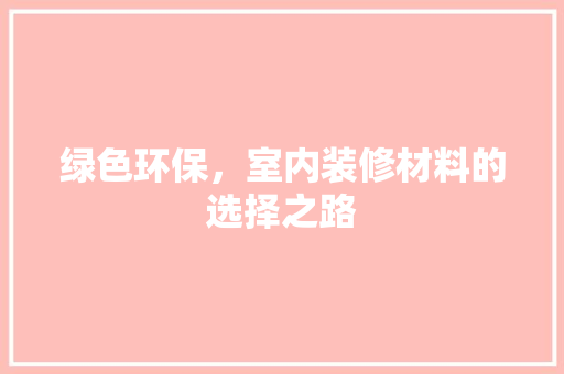绿色环保，室内装修材料的选择之路 室内设计