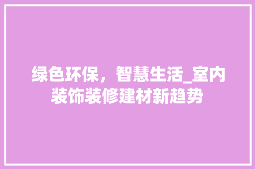 绿色环保，智慧生活_室内装饰装修建材新趋势