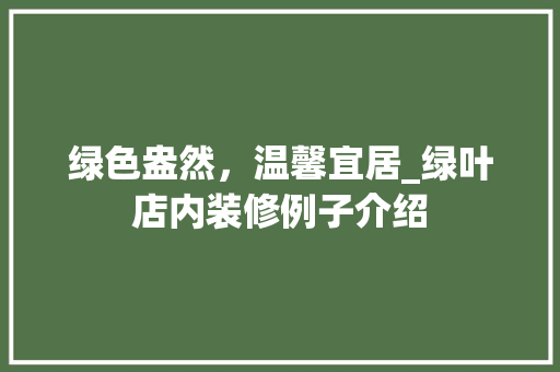 绿色盎然，温馨宜居_绿叶店内装修例子介绍 室内设计