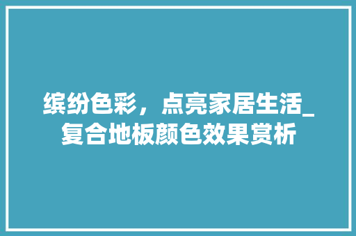 缤纷色彩，点亮家居生活_复合地板颜色效果赏析