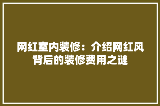 网红室内装修：介绍网红风背后的装修费用之谜