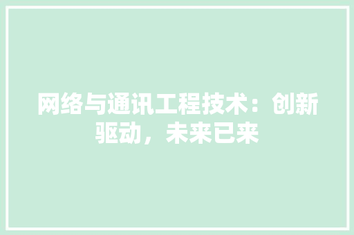 网络与通讯工程技术：创新驱动，未来已来 室内设计