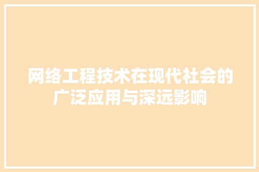 网络工程技术在现代社会的广泛应用与深远影响