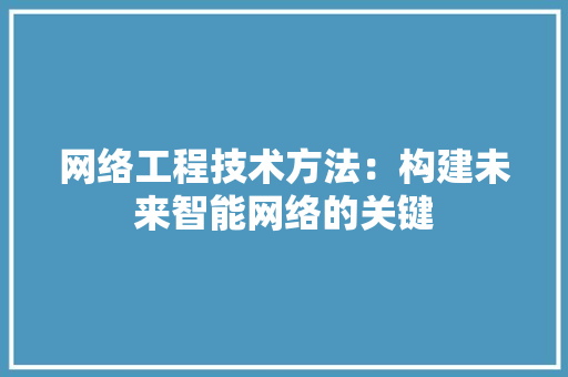 网络工程技术方法：构建未来智能网络的关键 室内设计