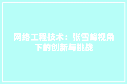 网络工程技术：张雪峰视角下的创新与挑战