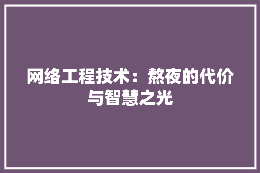 网络工程技术：熬夜的代价与智慧之光 室内设计