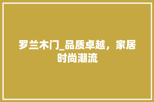 罗兰木门_品质卓越，家居时尚潮流