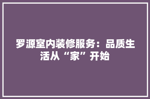 罗源室内装修服务：品质生活从“家”开始 室内设计