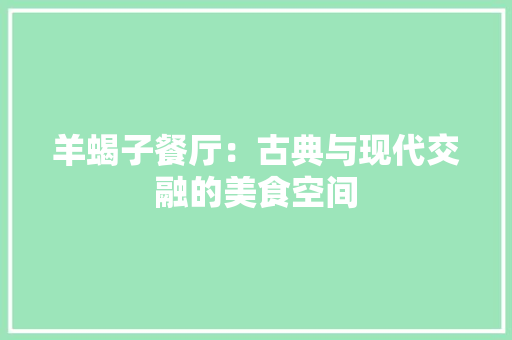 羊蝎子餐厅：古典与现代交融的美食空间 室内设计