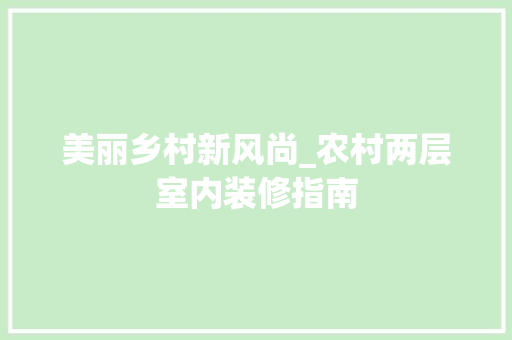 美丽乡村新风尚_农村两层室内装修指南