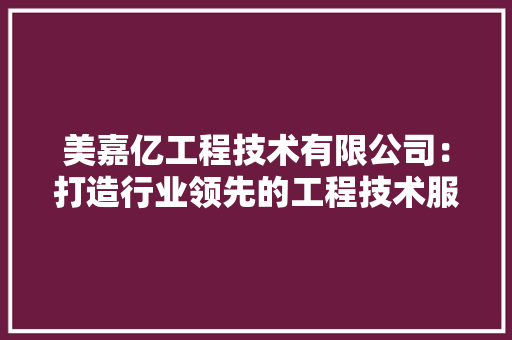 美嘉亿工程技术有限公司：打造行业领先的工程技术服务品牌 室内设计