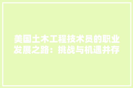 美国土木工程技术员的职业发展之路：挑战与机遇并存