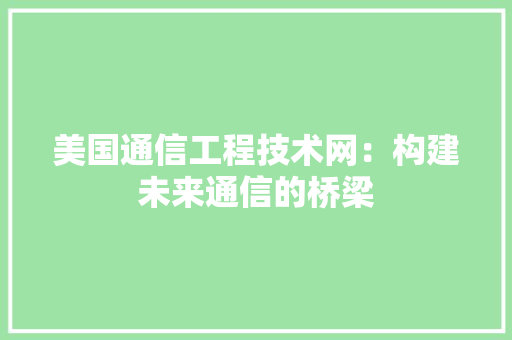 美国通信工程技术网：构建未来通信的桥梁 室内设计
