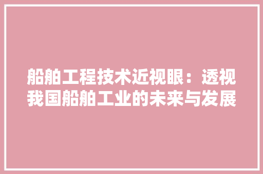 船舶工程技术近视眼：透视我国船舶工业的未来与发展 室内设计