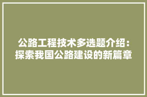 公路工程技术多选题介绍：探索我国公路建设的新篇章