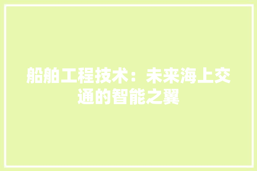 船舶工程技术：未来海上交通的智能之翼 室内设计