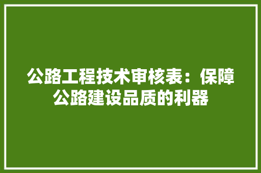 公路工程技术审核表：保障公路建设品质的利器
