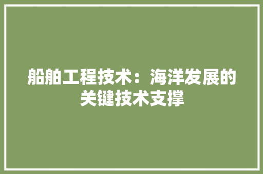 船舶工程技术：海洋发展的关键技术支撑 室内设计