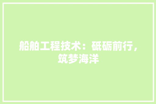 船舶工程技术：砥砺前行，筑梦海洋 室内设计