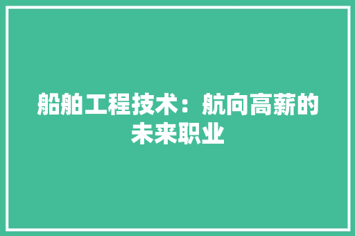 船舶工程技术：航向高薪的未来职业 室内设计