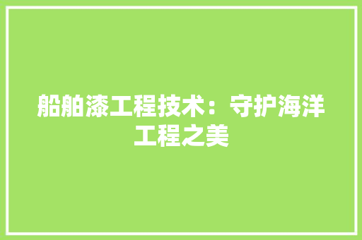 船舶漆工程技术：守护海洋工程之美 室内设计