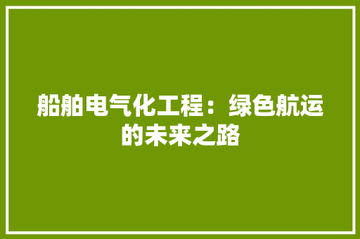 船舶电气化工程：绿色航运的未来之路 室内设计