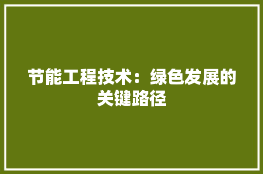 节能工程技术：绿色发展的关键路径 室内设计