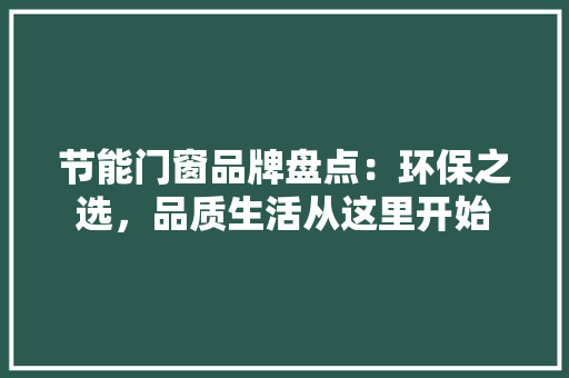 节能门窗品牌盘点：环保之选，品质生活从这里开始 室内设计