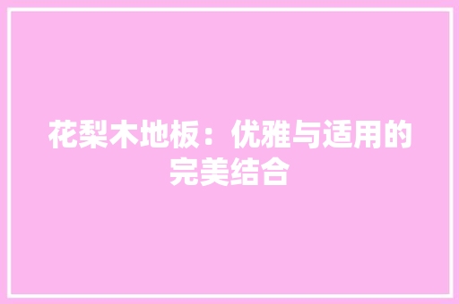 花梨木地板：优雅与适用的完美结合 室内设计